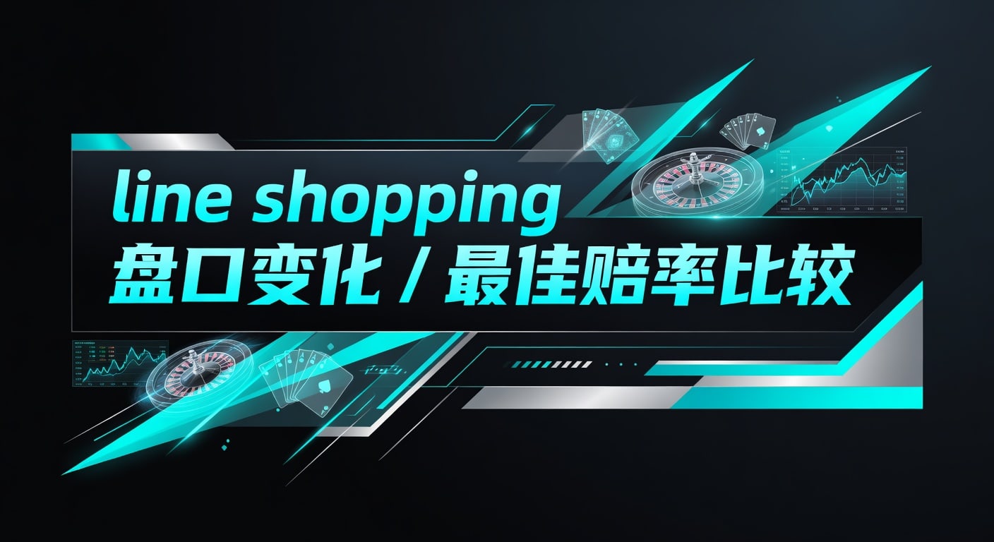 Line Shopping盘口变化：最佳赔率比较技巧